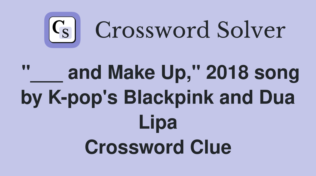 and Make Up," 2018 song by Kpop's Blackpink and Dua Lipa Crossword